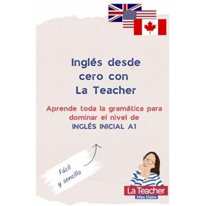 PRADA, CLAIRE Inglés desde cero con La Teacher: Aprende toda la gramática para dominar el nivel de inglés inicial A1 de inglés: fácil y sencillo. (Gramática con La Teacher Miss Claire) PRADA, CLAIRE Inglés desde cero con La Teacher: Aprende toda la gramática para dominar el nivel de inglés inicial A1 de inglés: fácil y sencillo. (Gramática con La Teacher Miss Claire)