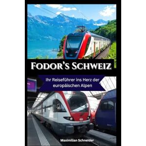 Schneider, Maximilian Fodor’s Schweiz: Ihr Reiseführer ins Herz der europäischen Alpen (Explore the world series) Schneider, Maximilian Fodor’s Schweiz: Ihr Reiseführer ins Herz der europäischen Alpen (Explore the world series)