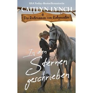 Lynch, Caitlyn In den Sternen geschrieben: Australiens Outback, mutige Frauen, Pferde fürs Leben (Die Reiterinnen von Ridgewater) Lynch, Caitlyn In den Sternen geschrieben: Australiens Outback, mutige Frauen, Pferde fürs Leben (Die Reiterinnen von Ridgewater)