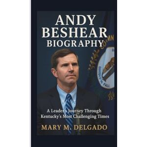 M. Delgado, Mary ANDY BESHEAR BIOGRAPHY: A Leader’s Journey Through Kentucky’s Most Challenging Times M. Delgado, Mary ANDY BESHEAR BIOGRAPHY: A Leader’s Journey Through Kentucky’s Most Challenging Times