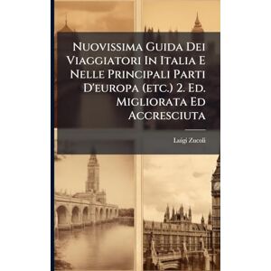 Zucoli, Luigi Nuovissima Guida Dei Viaggiatori In Italia E Nelle Principali Parti D'europa (etc.) 2. Ed. Migliorata Ed Accresciuta Zucoli, Luigi Nuovissima Guida Dei Viaggiatori In Italia E Nelle Principali Parti D'europa (etc.) 2. Ed. Migliorata Ed Accresciuta