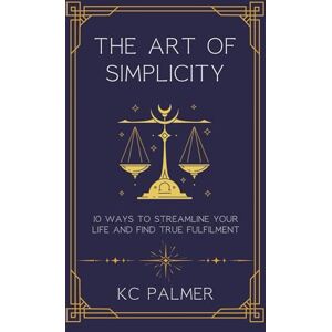 Palmer, KC The Art of Simplicity: 10 Ways to find Inner Peace through Emotional Healing and Self-Discovery Palmer, KC The Art of Simplicity: 10 Ways to find Inner Peace through Emotional Healing and Self-Discovery