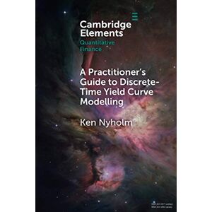 Nyholm, Ken A Practitioner's Guide to Discrete-Time Yield Curve Modelling: With Empirical Illustrations and MATLAB Examples (Elements in Quantitative Finance) Nyholm, Ken A Practitioner's Guide to Discrete-Time Yield Curve Modelling: With Empirical Illustrations and MATLAB Examples (Elements in Quantitative Finance)