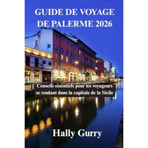 Gurry, Hally Guide de voyage de Palerme 2026: Conseils essentiels pour les voyageurs se rendant dans la capitale de la Sicile Gurry, Hally Guide de voyage de Palerme 2026: Conseils essentiels pour les voyageurs se rendant dans la capitale de la Sicile