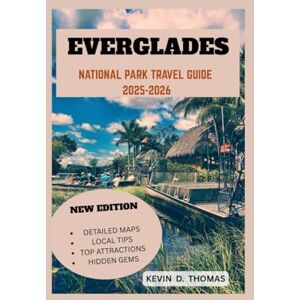 THOMAS, KEVIN EVERGLADES NATIONAL PARK TRAVEL GUIDE 2025-2026: Expert Tips, Untamed Trails, and Rare Wildlife Encounters in the River of Grass THOMAS, KEVIN EVERGLADES NATIONAL PARK TRAVEL GUIDE 2025-2026: Expert Tips, Untamed Trails, and Rare Wildlife Encounters in the River of Grass