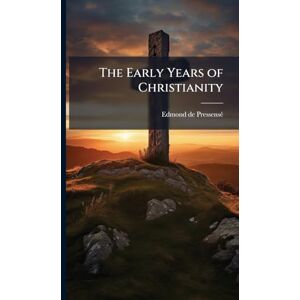 de Pressensã(c), Edmond The Early Years of Christianity de Pressensã(c), Edmond The Early Years of Christianity