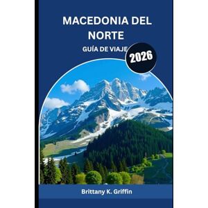 Griffin MACEDONIA DEL NORTE GUÍA DE VIAJE 2026: Montañas, monasterios y recuerdos que perduran para siempre Griffin MACEDONIA DEL NORTE GUÍA DE VIAJE 2026: Montañas, monasterios y recuerdos que perduran para siempre