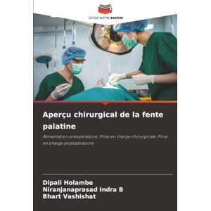Holambe, Dipali Aperçu chirurgical de la fente palatine: Alimentation préopératoire, Prise en charge chirurgicale, Prise en charge postopératoire Holambe, Dipali Aperçu chirurgical de la fente palatine: Alimentation préopératoire, Prise en charge chirurgicale, Prise en charge postopératoire