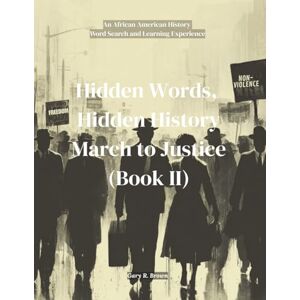 Brown, Gary R. Hidden Words, Hidden History March to Justice Book II: An African American History Word Search and Learning Experience Brown, Gary R. Hidden Words, Hidden History March to Justice Book II: An African American History Word Search and Learning Experience
