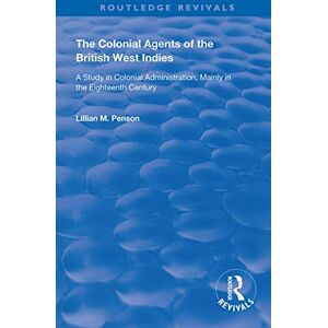 Penson, Lillian The Colonial Agents of the British West Indies: A Study in Colonial Administration Mainly in the Eighteenth Century (Routledge Revivals) Penson, Lillian The Colonial Agents of the British West Indies: A Study in Colonial Administration Mainly in the Eighteenth Century (Routledge Revivals)