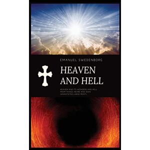 Swedenborg, Emanuel Heaven and Hell: Heaven and its wonders and Hell From things heard and seen (Annotated-Large Print) Swedenborg, Emanuel Heaven and Hell: Heaven and its wonders and Hell From things heard and seen (Annotated-Large Print)