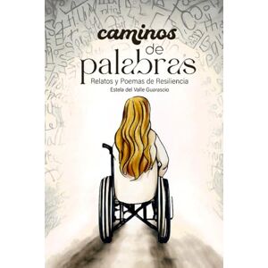 Guarascio, Estela Del Valle Caminos de Palabras: Relatos y poemas de resiliencia Guarascio, Estela Del Valle Caminos de Palabras: Relatos y poemas de resiliencia