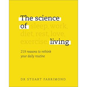 Farrimond, Dr. Stuart The Science of Living: 219 reasons to rethink your daily routine Farrimond, Dr. Stuart The Science of Living: 219 reasons to rethink your daily routine