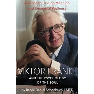 Schonbuch, Daniel Viktor Frankl and the Psychology of the Soul: A Guide to Finding Meaning and Emotional Wellness Schonbuch, Daniel Viktor Frankl and the Psychology of the Soul: A Guide to Finding Meaning and Emotional Wellness