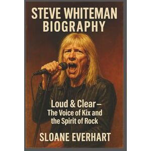Everhart, Sloane Steve Whiteman BIOGRAPHY: Loud & Clear – The Voice of Kix and the Spirit of Rock Everhart, Sloane Steve Whiteman BIOGRAPHY: Loud & Clear – The Voice of Kix and the Spirit of Rock