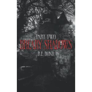 Bond, R.E. Dreary Shadows Part Two Bond, R.E. Dreary Shadows Part Two