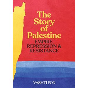 Fox, Vashti The Story of Palestine: Empire, Repression & Resistance Fox, Vashti The Story of Palestine: Empire, Repression & Resistance