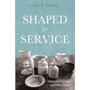 Goodliff, Paul W. Shaped for Service: Ministerial Formation and Virtue Ethics Goodliff, Paul W. Shaped for Service: Ministerial Formation and Virtue Ethics