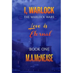 McNease, M.A. I, Warlock: The Warlock Wars Book I: A Spellbinding Tale of Witchcraft, Warlocks, and a Love That Never Dies McNease, M.A. I, Warlock: The Warlock Wars Book I: A Spellbinding Tale of Witchcraft, Warlocks, and a Love That Never Dies