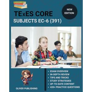 Publishing, Oliver TExES Core Subjects EC-6 (391) Exam Prep 2025: All-in-One Study Manual with 2 Full-Length Practice Exams, Content Review, and Certification Success Tips Publishing, Oliver TExES Core Subjects EC-6 (391) Exam Prep 2025: All-in-One Study Manual with 2 Full-Length Practice Exams, Content Review, and Certification Success Tips