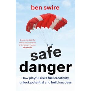 Swire, Ben Safe Danger: The art of taking playful risks to fuel creativity, unlock potential and build success Swire, Ben Safe Danger: The art of taking playful risks to fuel creativity, unlock potential and build success