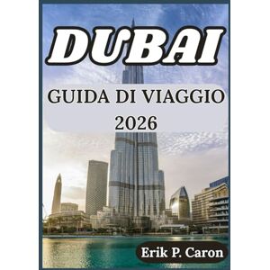 P. Caron, Erik DUBAI GUIDA DI VIAGGIO 2026: SUGGERIMENTI PER ESPLORARE DUBAI: CULTURA, ATTRAZIONI, VITA LOCALE E CONSIGLI PRATICI (Le Guide del Navigatore del Mondo di Erik P. Caron) P. Caron, Erik DUBAI GUIDA DI VIAGGIO 2026: SUGGERIMENTI PER ESPLORARE DUBAI: CULTURA, ATTRAZIONI, VITA LOCALE E CONSIGLI PRATICI (Le Guide del Navigatore del Mondo di Erik P. Caron)
