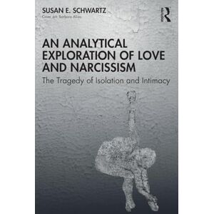 Schwartz, Susan E. An Analytical Exploration of Love and Narcissism: The Tragedy of Isolation and Intimacy Schwartz, Susan E. An Analytical Exploration of Love and Narcissism: The Tragedy of Isolation and Intimacy