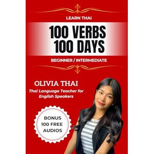 Thaï, Olivia Learn Thai : 100 Verbs 100 Days Beginner / Intermediate: Learn and Speak Thai with a Thai Teacher (Book and Audio Support) Thaï, Olivia Learn Thai : 100 Verbs 100 Days Beginner / Intermediate: Learn and Speak Thai with a Thai Teacher (Book and Audio Support)
