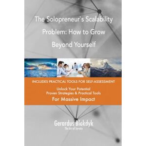 Gerardus Blokdyk - The Art of Service The Solopreneur`s Scalability Problem: How to Grow Beyond Yourself Gerardus Blokdyk - The Art of Service The Solopreneur`s Scalability Problem: How to Grow Beyond Yourself