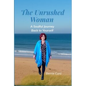Curd, Bernie The Unrushed Woman: A soulful journey back to the woman you were always becoming Curd, Bernie The Unrushed Woman: A soulful journey back to the woman you were always becoming