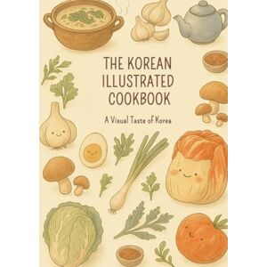 LanAlabama The Korean Illustrated Cookbook: A Visual Taste of Korea (The Illustrated Cookbook Series) LanAlabama The Korean Illustrated Cookbook: A Visual Taste of Korea (The Illustrated Cookbook Series)