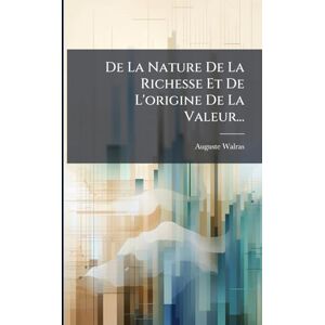 Walras, Auguste De La Nature De La Richesse Et De L'origine De La Valeur... Walras, Auguste De La Nature De La Richesse Et De L'origine De La Valeur...