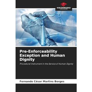 Borges, Fernando César Martins Pre-Enforceability Exception and Human Dignity: Procedural Instrument in the Service of Human Dignity Borges, Fernando César Martins Pre-Enforceability Exception and Human Dignity: Procedural Instrument in the Service of Human Dignity