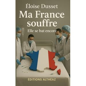 Dusset, Éloïse Ma France souffre: Quand un pays a mal, c’est à nous tous qu’il faut soigner. Dusset, Éloïse Ma France souffre: Quand un pays a mal, c’est à nous tous qu’il faut soigner.