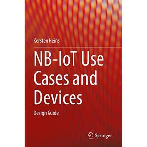 Heins, Kersten NB-IoT Use Cases and Devices: Design Guide Heins, Kersten NB-IoT Use Cases and Devices: Design Guide