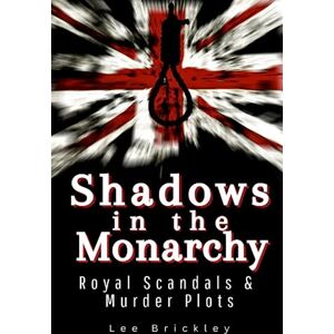 Lee Shadows in the Monarchy: Royal Scandals and Murder Plots From the 12th-century civil war to Prince Andrew and Jeffrey Epstein (TRUE CRIME & HARD TIME) Lee Shadows in the Monarchy: Royal Scandals and Murder Plots From the 12th-century civil war to Prince Andrew and Jeffrey Epstein (TRUE CRIME & HARD TIME)