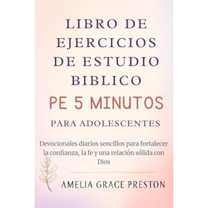 Preston, Amelia Grace Libro de ejercicios de estudio bíblico de 5 minutos para adolescentes: Devocionales diarios sencillos para fortalecer la confianza, la fe y una relación sólida con Dios Preston, Amelia Grace Libro de ejercicios de estudio bíblico de 5 minutos para adolescentes: Devocionales diarios sencillos para fortalecer la confianza, la fe y una relación sólida con Dios
