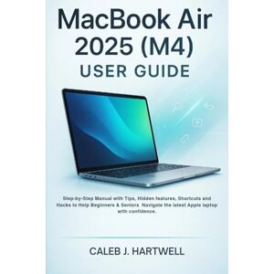 HARTWELL, CALEB J. MacBook Air 2025 (M4) User guide: Step-by-Step Manual with Tips, Hidden features, Shortcuts and Hacks to Help Beginners & Seniors Navigate the latest ... Hartwell's Complete User Guide Collection) HARTWELL, CALEB J. MacBook Air 2025 (M4) User guide: Step-by-Step Manual with Tips, Hidden features, Shortcuts and Hacks to Help Beginners & Seniors Navigate the latest ... Hartwell's Complete User Guide Collection)