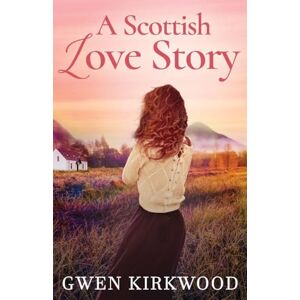 Kirkwood, Gwen A Scottish Love Story: A heartwarming love story of hope and new beginnings Kirkwood, Gwen A Scottish Love Story: A heartwarming love story of hope and new beginnings