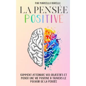 Borelli, Marcello LA PENSÉE POSITIVE: Comment atteindre vos objectifs et mener une vie positive à travers le pouvoir de la pensée (Un esprit sain est une condition préalable à des pensées saines!) Borelli, Marcello LA PENSÉE POSITIVE: Comment atteindre vos objectifs et mener une vie positive à travers le pouvoir de la pensée (Un esprit sain est une condition préalable à des pensées saines!)