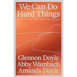 Doyle, Glennon We Can Do Hard Things: Answers to Life's 20 Questions From the Bestselling Author of Untamed Doyle, Glennon We Can Do Hard Things: Answers to Life's 20 Questions From the Bestselling Author of Untamed