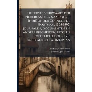 Rouffaer, Gerret Pieter De eerste schipvaart der Nederlanders naar Oost-Indië onder Cornelis de Houtman, 1595-1597; journalen, documenten en andere bescheiden, uitg. en toegelicht door G.P. Rouffaer en J.W. Ijzerman Rouffaer, Gerret Pieter De eerste schipvaart der Nederlanders naar Oost-Indië onder Cornelis de Houtman, 1595-1597; journalen, documenten en andere bescheiden, uitg. en toegelicht door G.P. Rouffaer en J.W. Ijzerman