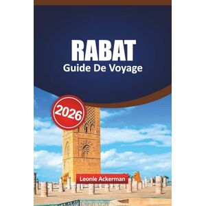 Ackerman, Leonie RABAT GUIDE DE VOYAGE 2026: Comprend les points forts de la médina, les sites culturels, les sites côtiers, les conseils de restauration locale, les ... de planification essentiels pour votre Maroc Ackerman, Leonie RABAT GUIDE DE VOYAGE 2026: Comprend les points forts de la médina, les sites culturels, les sites côtiers, les conseils de restauration locale, les ... de planification essentiels pour votre Maroc