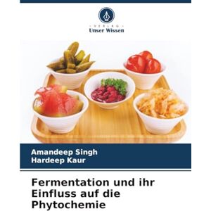 Singh, Amandeep Fermentation und ihr Einfluss auf die Phytochemie Singh, Amandeep Fermentation und ihr Einfluss auf die Phytochemie
