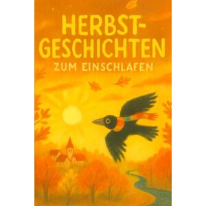 Röhrer, Thomas Herbstträume – Gute-Nacht-Geschichten für Kinder ab 3 Jahren: 20 liebevolle Vorlesegeschichten über Freundschaft, Natur und kleine Wunder des Herbstes Jahreszeiten-Träume Band 1 Röhrer, Thomas Herbstträume – Gute-Nacht-Geschichten für Kinder ab 3 Jahren: 20 liebevolle Vorlesegeschichten über Freundschaft, Natur und kleine Wunder des Herbstes Jahreszeiten-Träume Band 1