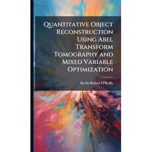O'Reilly, Kevin Robert Quantitative Object Reconstruction Using Abel Transform Tomography and Mixed Variable Optimization O'Reilly, Kevin Robert Quantitative Object Reconstruction Using Abel Transform Tomography and Mixed Variable Optimization
