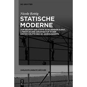 De Gruyter Statische Moderne: Zum Begriff der Statik in bildender Kunst, Literatur und Architektur in der ersten Hälfte des 20. Jahrhunderts (German Edition) De Gruyter Statische Moderne: Zum Begriff der Statik in bildender Kunst, Literatur und Architektur in der ersten Hälfte des 20. Jahrhunderts (German Edition)
