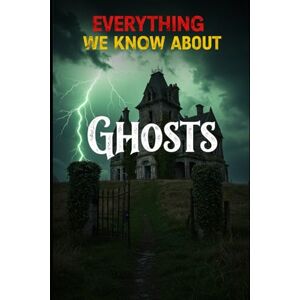 Kiroth, Zerathi Everything We Know About Ghosts: A Comprehensive Cross-Cultural Guide to Hauntings, Poltergeists, Apparitions, and the Science Behind the Supernatural (Cosmic Conspiracy Archives) Kiroth, Zerathi Everything We Know About Ghosts: A Comprehensive Cross-Cultural Guide to Hauntings, Poltergeists, Apparitions, and the Science Behind the Supernatural (Cosmic Conspiracy Archives)