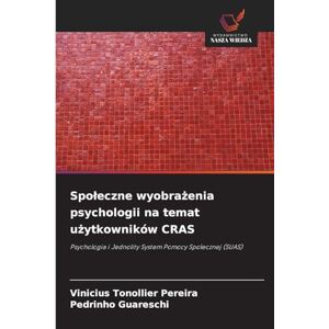 Tonollier Pereira, Vinicius Spoleczne wyobrażenia psychologii na temat użytkowników CRAS: Psychologia i Jednolity System Pomocy Spo¿ecznej (SUAS) Tonollier Pereira, Vinicius Spoleczne wyobrażenia psychologii na temat użytkowników CRAS: Psychologia i Jednolity System Pomocy Spo¿ecznej (SUAS)