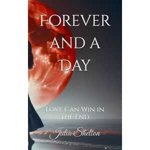 Shelton, Julia Forever and a Day: Love Can Win in the End Shelton, Julia Forever and a Day: Love Can Win in the End